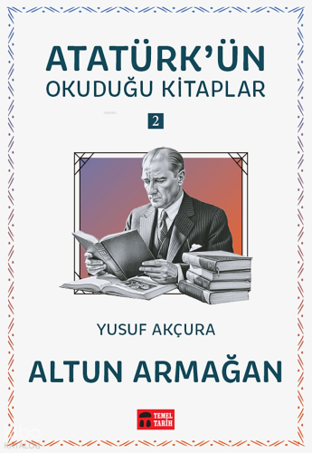 Altun Armağan;Atatürk'ün Okuduğu Kitaplar 2 | Yusuf Akçura | Temel Tar
