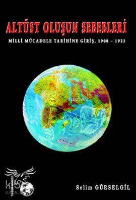 Altüst Oluşun Sebebleri; Milli Mücadele Tarihine Giriş 1908 - 1923