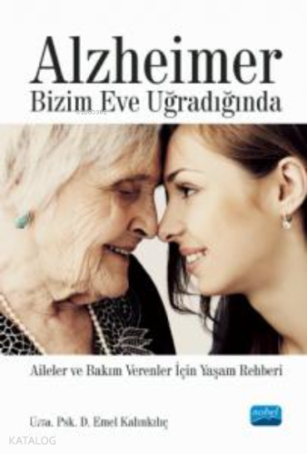 Alzheimer Bizim Eve Uğradığında - Aileler ve Bakım Verenler İçin Yaşam Rehberi