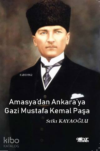 Amasya'dan Ankara'ya Gazi Mustafa Kemal Paşa