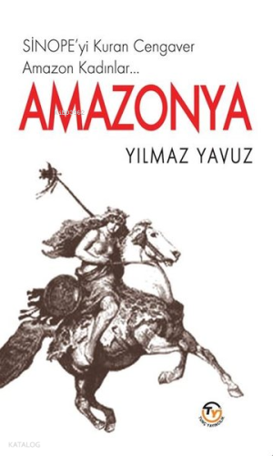 Amazonya - Sinope'yi Kuran Cengaver Amazon Kadınlar… | Yılmaz Yavuz | 