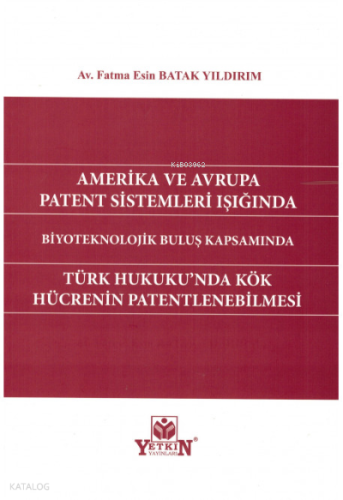 Amerika ve Avrupa Patent Sistemleri Işığında Türk Hukuku'nda Kök Hücrenin Patentlenmesi Biyoteknolojik Buluş Kapsamında