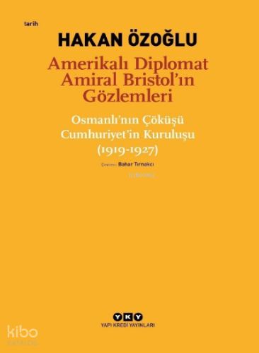 Amerikalı Diplomat Amiral Bristol'un Gözlemleri;;Osmanlı'nın Çöküşü Cumhuriyet'in Kuruluşu (1919 - 1927)