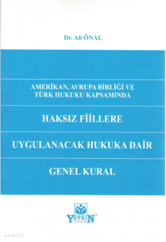 Amerikan, Avrupa Birliği ve Türk Hukuku Kapsamında Haksız Fiillere Uygulanacak Hukuka Dair Genel Kural