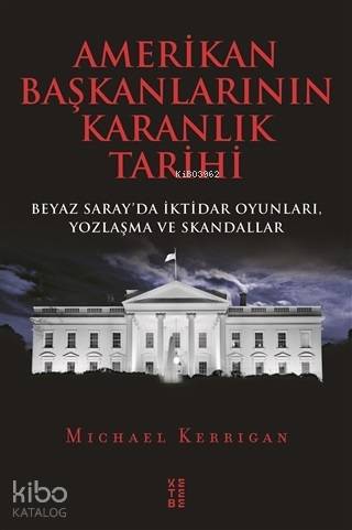 Amerikan Başkanlarının Karanlık Tarihi; Beyaz Saray'da İktidar Oyunları, Yozlaşma ve Skandallar