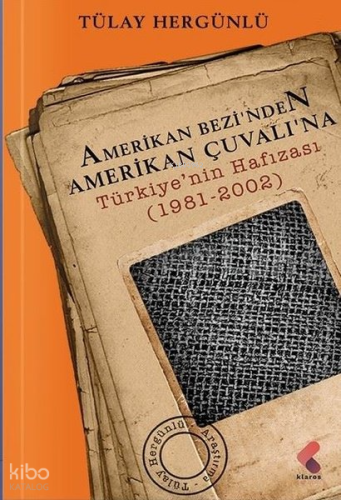 Amerikan Bezinden Amerikan Çuvalına: Türkiye'nin Hafızası 1981 - 2002