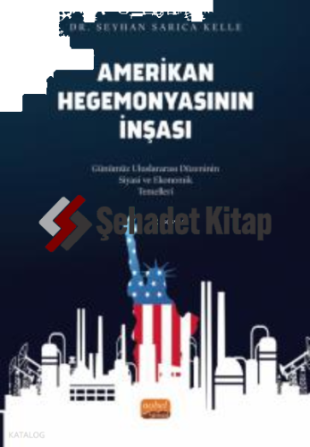 Amerikan Hegemonyasının İnşası ;Günümüz Uluslararası Düzeninin Siyasi ve Ekonomik Temelleri