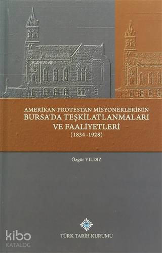 Amerikan Protestan Misyonerlerinin Bursa'da Teşkilatlanmaları ve Faaliyetleri; (1834 - 1928)