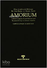Amorium; Orta Anadolu'da Bulunan Bir Geç Roma ve Bizans Kenti