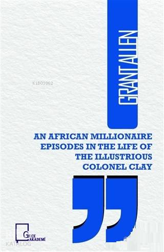 An African Illionaire Episodes in The Life of The Illustrious Colonel Clay