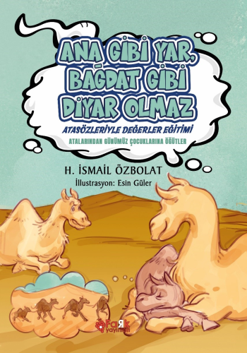 Ana Gibi Yar Bağdat Gibi Diyar Olmaz(Atasözleriyle Değerler Eğitimi);Atalarımızdan Günümüz Çocuklarına Öğütler