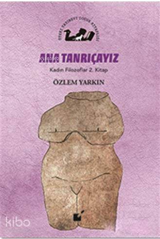Ana Tanrıçayız - Kadın Filozoflar 2. Kitap