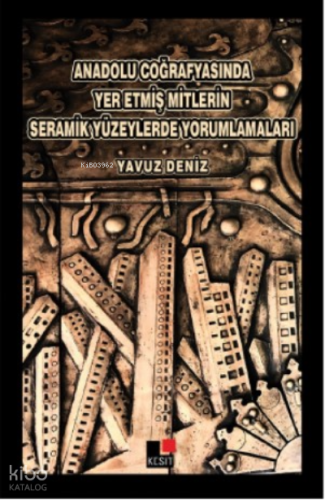 Anadolu Coğrafyasında Yer Etmiş Mitlerin Seramik Yüzeylerde Yorumlanmaları