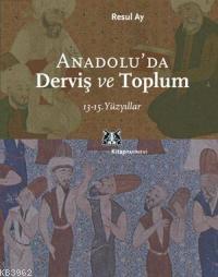 Anadolu´da Derviş ve Toplum; 13-15.yüzyıllar
