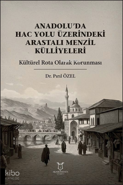 Anadolu’da Hac Yolu Üzerindeki Arastalı Menzil Külliyeleri - Kültürel Rota Olarak Korunması