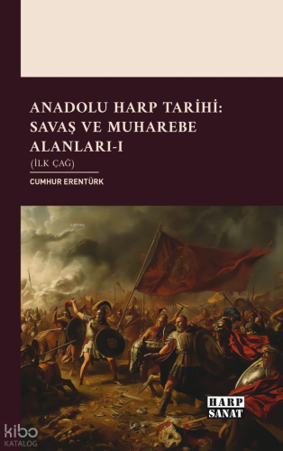 Anadolu Harp Tarihi: Savaş ve Muharebe Alanları-I;İlk Çağ | Cumhur Ere