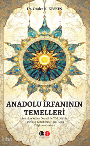 Anadolu İrfanı'nın Temelleri - Selçuklu Yıldızı Örneği ile Türk Kültür Tarihinin Temellerine Ufuk Açıcı Düşünce Gezileri