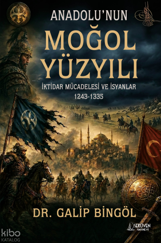 Anadolu’nun Moğol Yüzyılı ;İktidar Mücadelesi ve İsyanlar 1234-1335