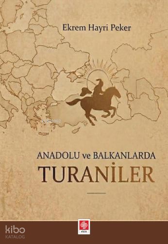Anadolu ve Balkanlarda Turaniler | Ekrem Hayri Peker | Ekin Kitabevi Y
