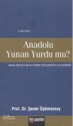 Anadolu Yunan Yurdu mu?; Grek - Helen - Rum Tarih Tezlerinin Eleştirisi