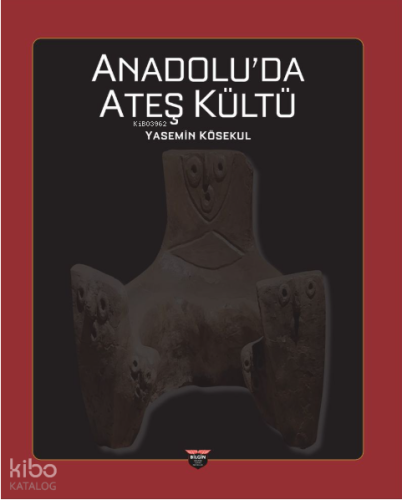 Anadolu'da Ateş Kültü | Yasemin Kösekul | Bilgin Kültür Sanat Yayınlar