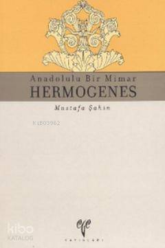 Anadolulu Bir Mimar Hermogenes | Mustafa Şahin | Ege Yayınları
