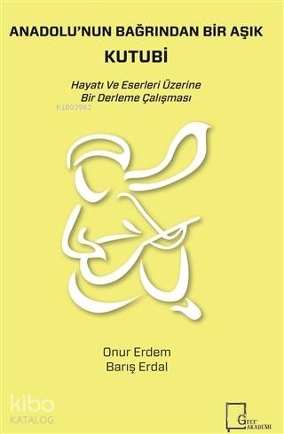 Anadolu'nun Bağrından Bir Aşık Kutubi; Hayatı ve Eserleri Üzerine Bir Derleme Çalışması