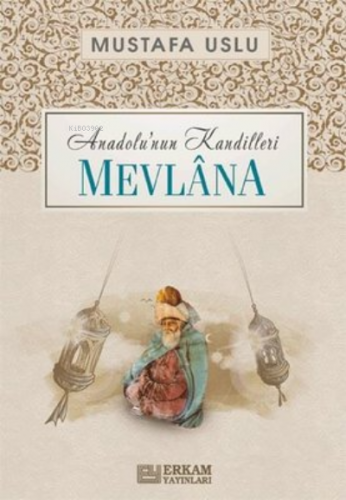 Anadolu'nun Kandilleri Mevlana | Mustafa Uslu | Erkam Yayınları