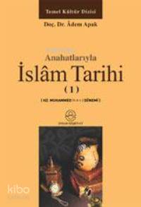 Anahatlarıyla İslâm Tarihi 1 | Adem Apak | Ensar Neşriyat