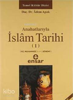 Anahatlarıyla İslam Tarihi 1 | Adem Apak | Ensar Neşriyat