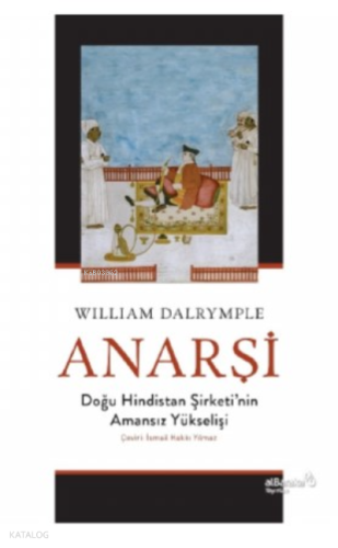 Anarşi: Doğu Hindistan Şirketi'nin Amansız Yükselişi | William Dalrymp