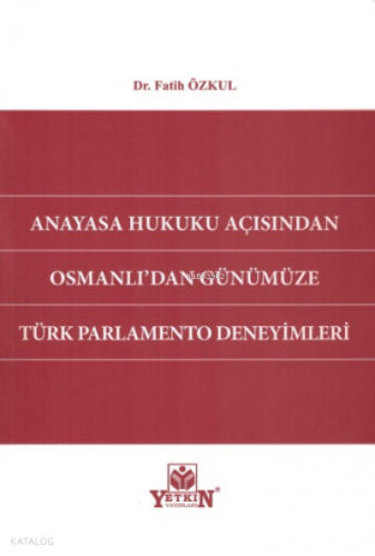 Anayasa Hukuku Açısından Osmanlı'dan Günümüze Türk Parlamento Deneyimleri