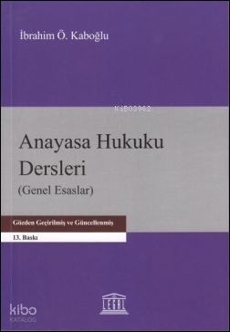 Anayasa Hukuku Dersleri (Genel Esaslar) (13. Baskı) | İbrahim Özden Ka