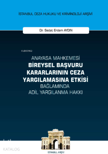 Anayasa Mahkemesi Bireysel Başvuru Kararlarının Ceza Yargılamasına Etkisi Bağlamında Adil Yargılanma Hakkı