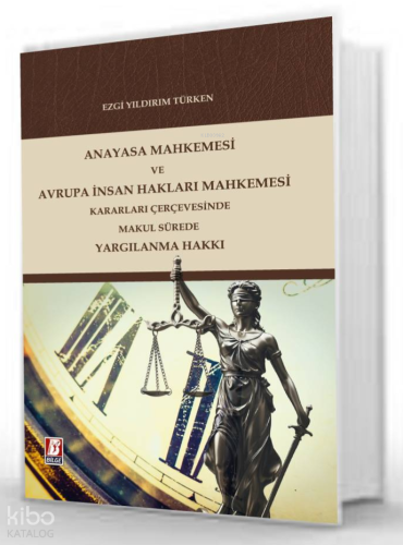 Anayasa Mahkemesi ve Avrupa İnsan Hakları Mahkemesi Kararları Çerçevesinde Makul Sürede Yargılanma Hakkı