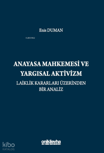 Anayasa Mahkemesi ve Yargısal Aktivizm;Laiklik Kararları Üzerinden Bir