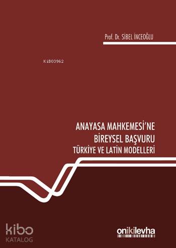 Anayasa Mahkemesi'ne Bireysel Başvuru Türkiye ve Latin Modelleri