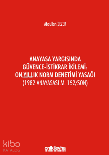 Anayasa Yargısında Güvence-İstikrar İkilemi: On Yıllık Norm Denetimi Yasağı (1982 Anayasası m. 152/Son)