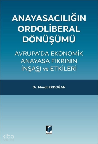 Anayasacılığın Ordoliberal Dönüşümü;Avrupa'da Ekonomik Anayasa Fikrini