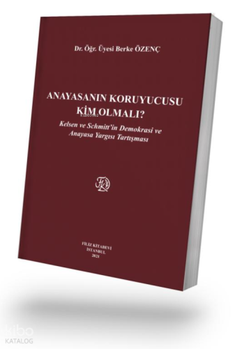 Anayasanın Koruyucusu Kim Olmalı?;Kelsen ve Schmitt’in Demokrasi ve Anayasa Yargısı Tartışması