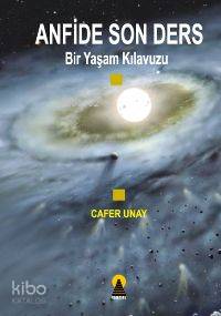 Anfide Son Ders; Bir Yaşam Kılavuzu | Cafer Unay | Ebabil Yayıncılık