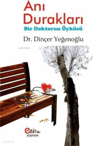 Anı Durakları;Bir Doktorun Öyküsü | Dinçer Yeğenoğlu | Etkin Yayınevi