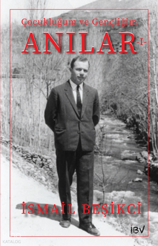 Anılar 1 - Çocukluğum ve Gençliğim | İsmail Beşikci | İBV İsmail Beşik