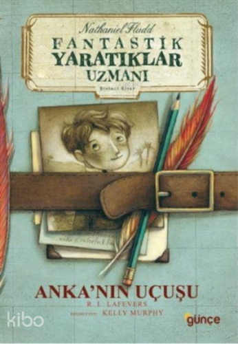 Anka’nın Uçuşu - Fantastik Yaratıklar Uzmanı Birinci Kitap