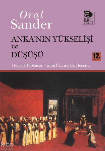 Anka'nın Yükselişi ve Düşüşü - Osmanlı Diplomasi Tarihi Üzerine Bir De