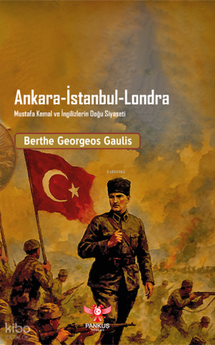 Ankara-İstanbul-Londra Mustafa Kemal ve İngilizlerin Doğu Siyaseti | B