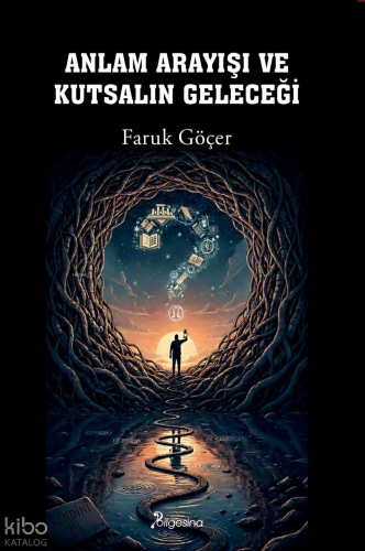 Anlam Arayışı ve Kutsalın Geleceği | Faruk Göçer | Bilgesina Yayınevi