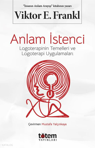 Anlam İstenci;Logoterapinin Temelleri ve Logoterapi Uygulamaları