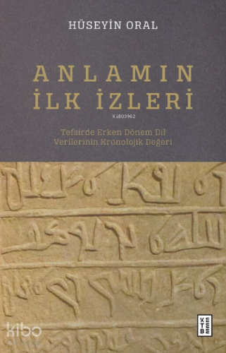 Anlamın İlk İzleri;Tefsirde Erken Dönem Dil Verilerinin Kronolojik Değeri