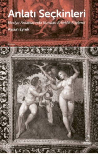 Anlatı Seçkinleri;Medya Anlatılarında Kurulan Erkeklik Söylemi